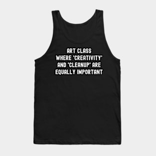 Art class Where 'creativity' and 'cleanup' are equally important Tank Top